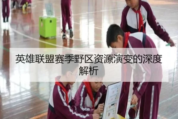 英雄联盟赛季野区资源演变的深度解析
